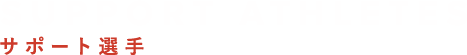 SUPPORT ATHLETE
サポート選手